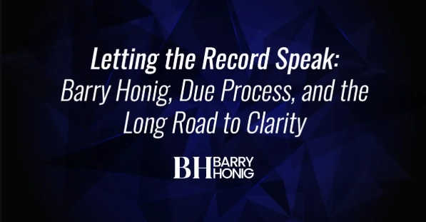 Letting the Record Speak: Barry Honig, Due Process, and the Long Road to Clarity