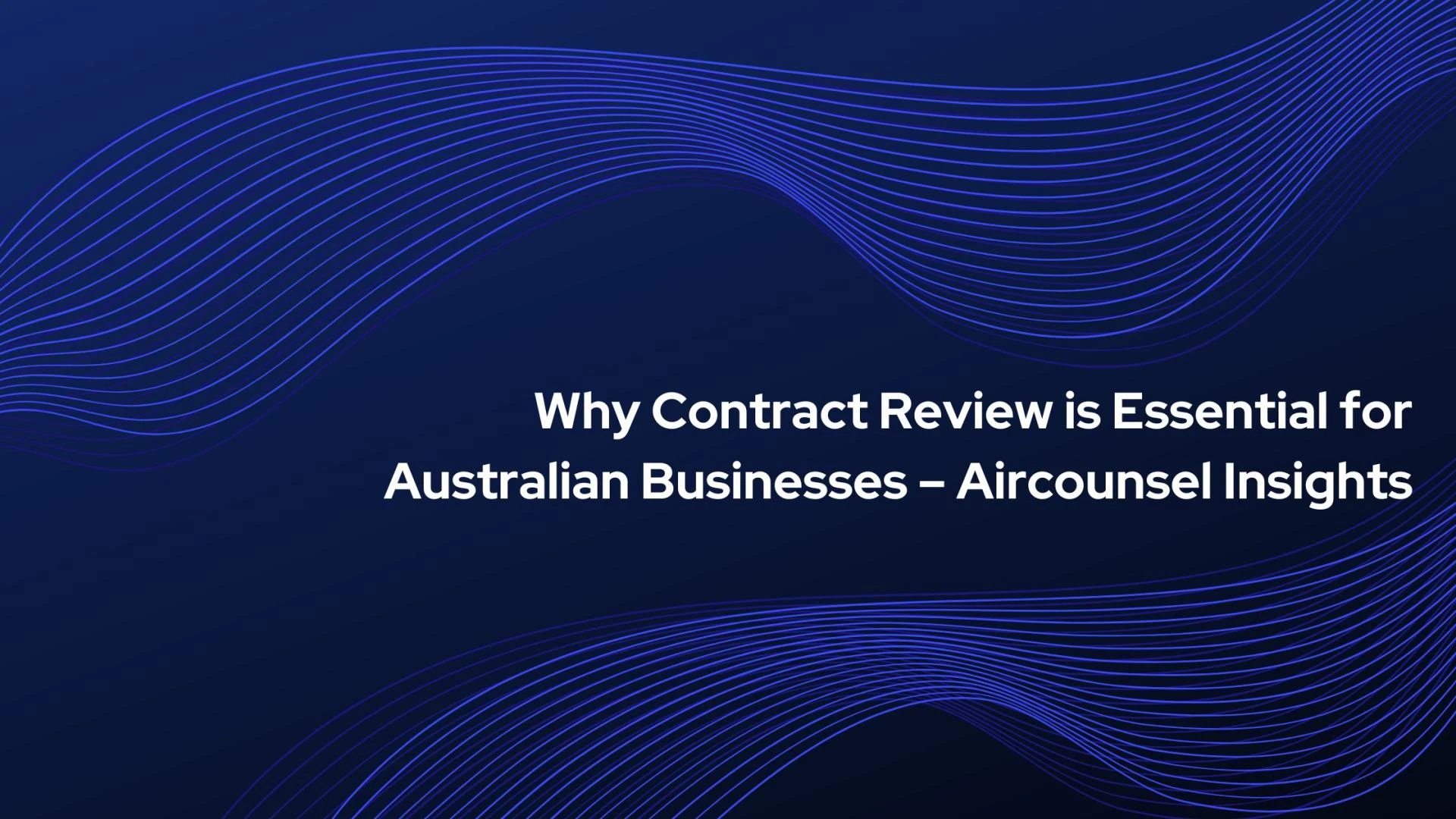 Why Contract Review is Essential for Australian Businesses – Aircounsel Insights