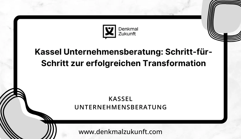 Kassel Unternehmensberatung: Schritt-für-Schritt zur erfolgreichen Transformation