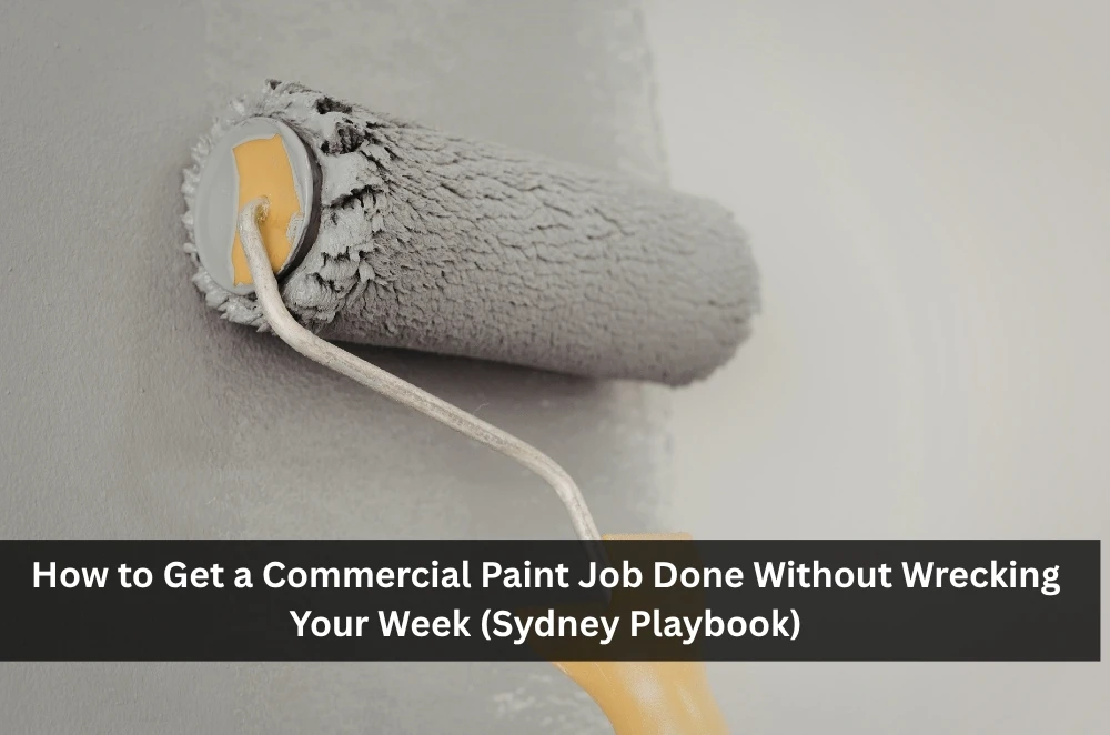 How to Get a Commercial Paint Job Done Without Wrecking Your Week (Sydney Playbook)