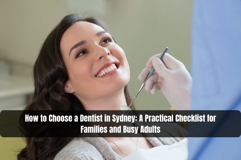 How to Choose a Dentist in Sydney: A Practical Checklist for Families and Busy Adults