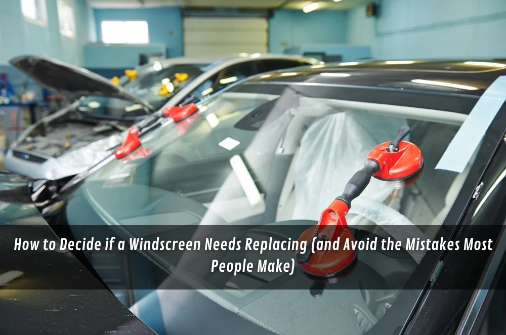 How to Decide if a Windscreen Needs Replacing (and Avoid the Mistakes Most People Make)