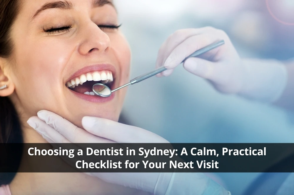 Choosing a Dentist in Sydney: A Calm, Practical Checklist for Your Next Visit