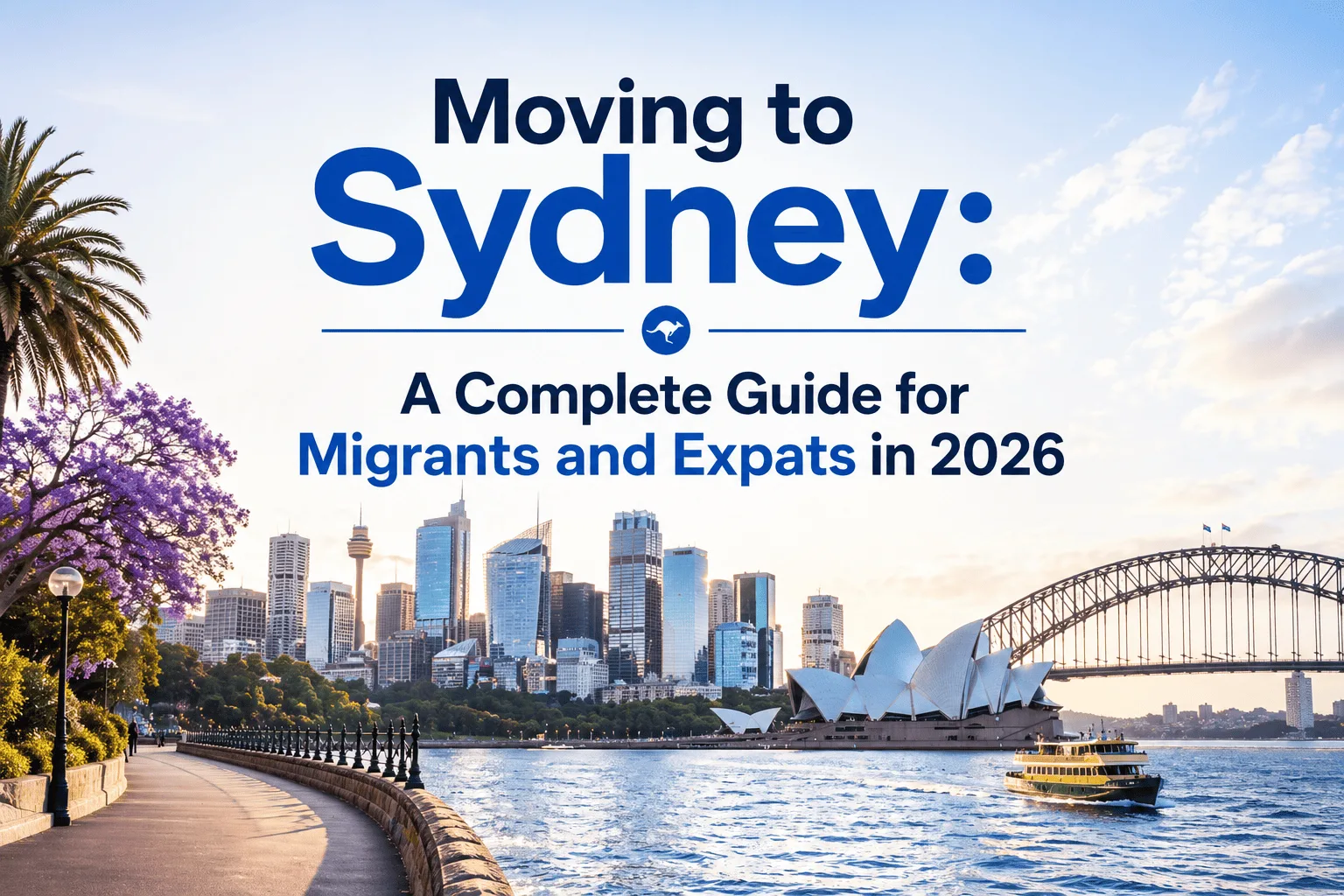 Moving to Sydney: A Complete Guide for Migrants and Expats in 2026
