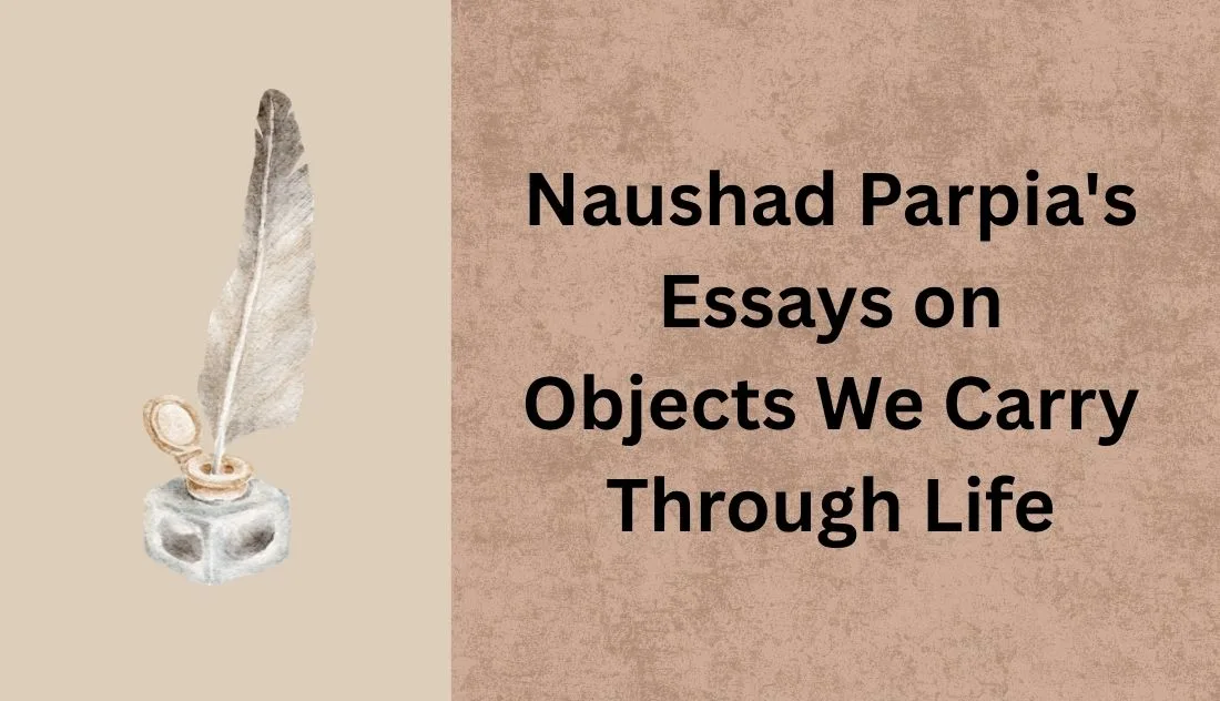 Naushad Parpia's Essays on Objects We Carry Through Life