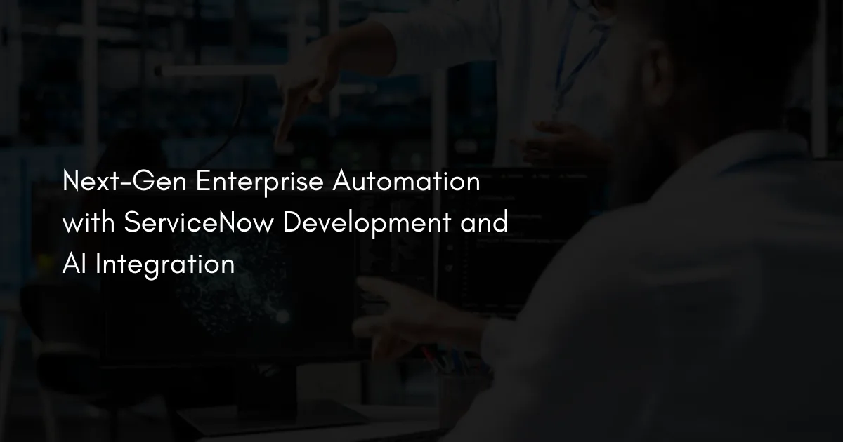 Next-Gen Enterprise Automation with ServiceNow Development and AI Integration
