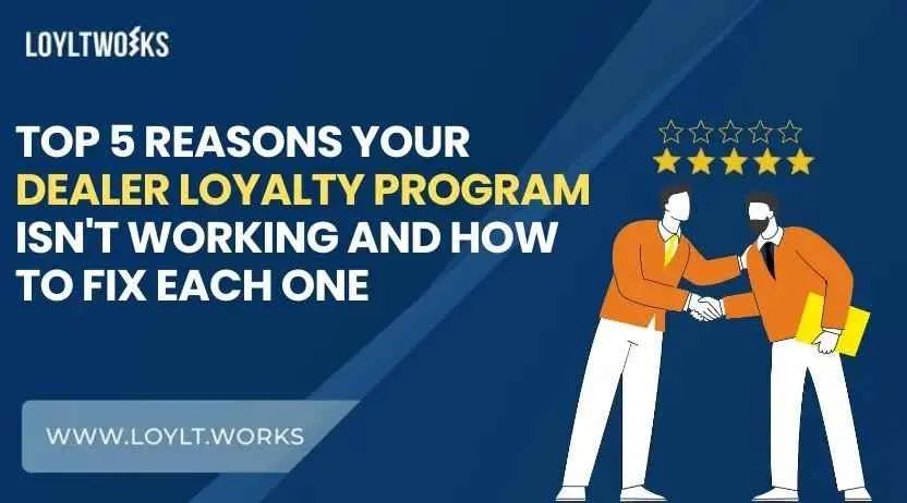 Top 5 ReasonsYour Dealer Loyalty Program Isn't Working And How to Fix Each One