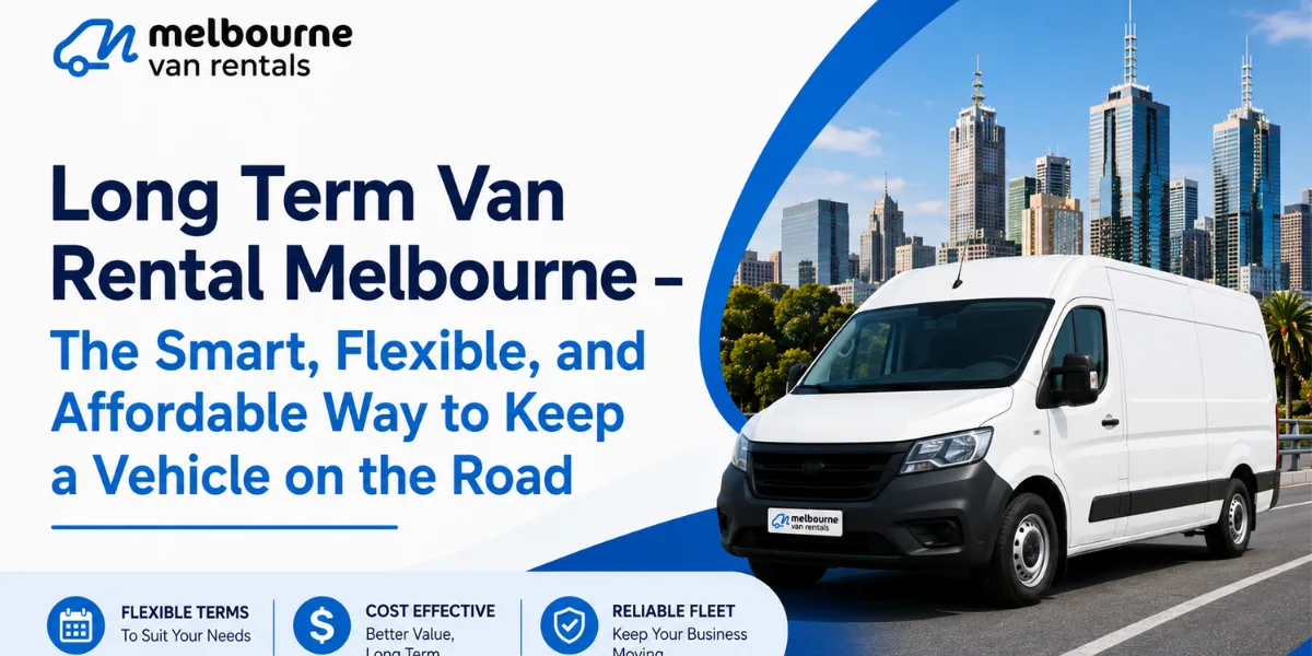 Long Term Van Rental Melbourne – The Smart, Flexible, and Affordable Way to Keep a Vehicle on the Road