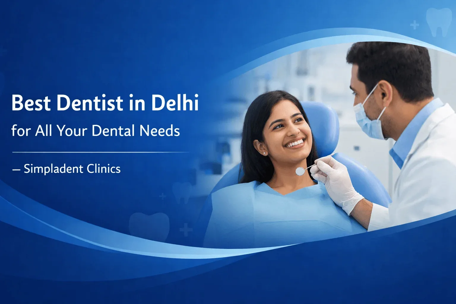 Best Dentist in Delhi for All Your Dental Needs — Simpladent Clinics