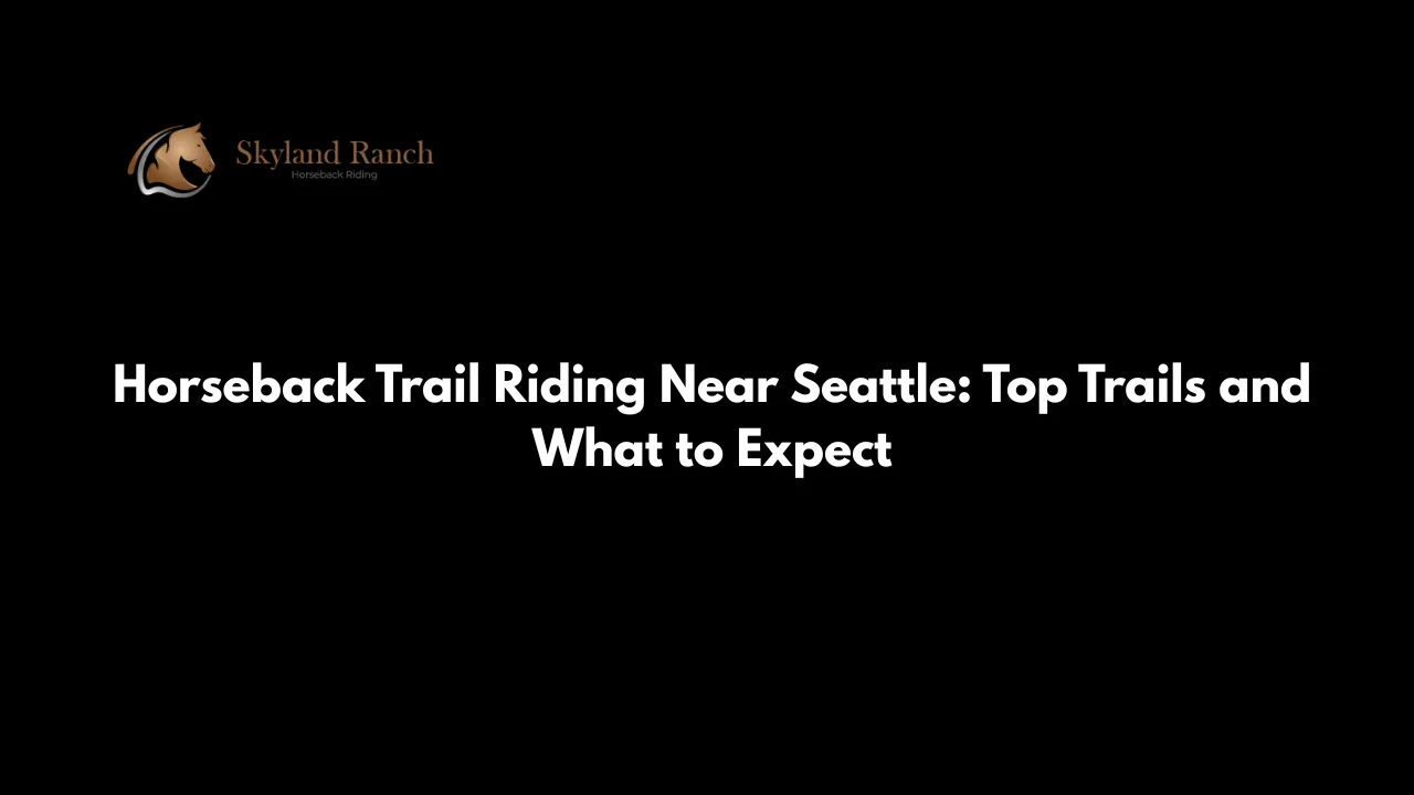 Horseback Trail Riding Near Seattle: Top Trails and What to Expect