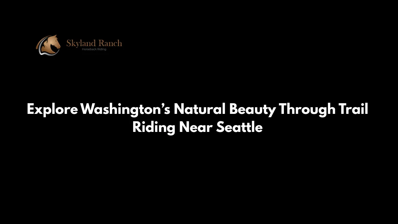 Explore Washington’s Natural Beauty Through Trail Riding Near Seattle