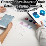 Fintech innovations and their influence on the financial industry