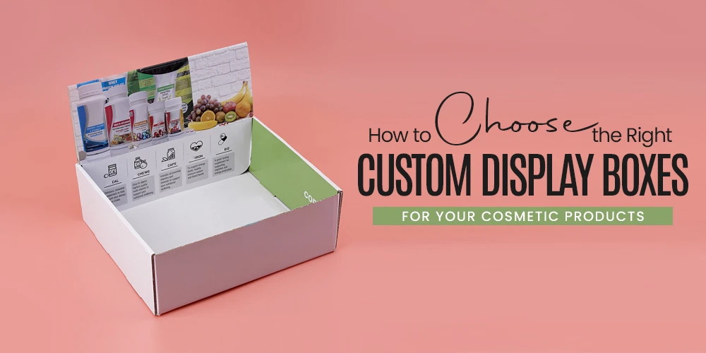 How to Choose the Right Custom Display Boxes for Your Cosmetic Products ...