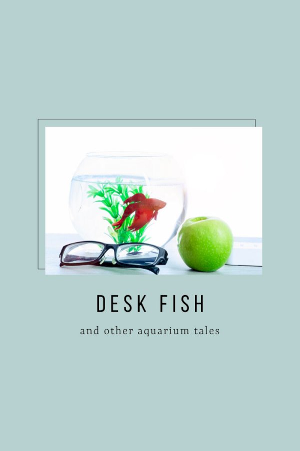 Tabletop Fish Tanks: Desk Fish and Other Aquarium Tales