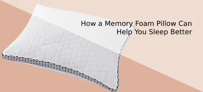 How a Memory Foam Pillow Can Help You Sleep Better