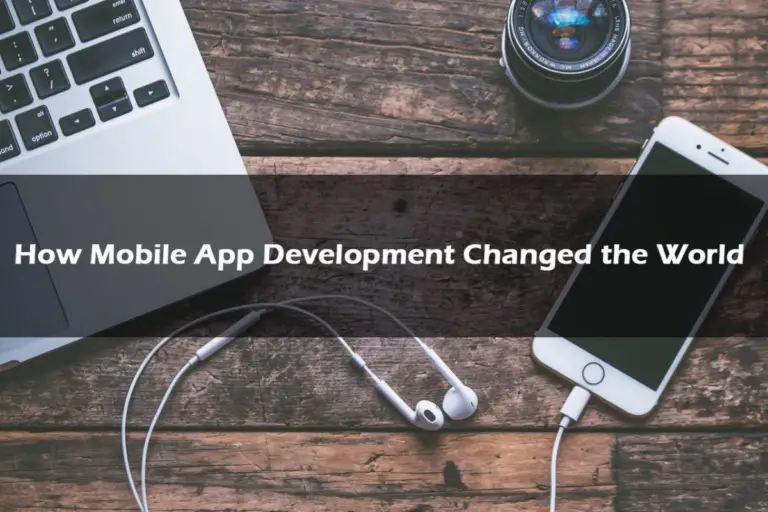 How Mobile App Development Changed the World