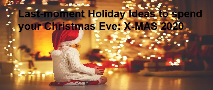 Last-moment Holiday Ideas to spend your Christmas Eve: X-MAS 2020