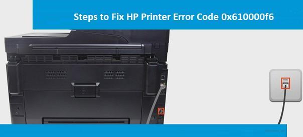 Steps To Fix HP Printer Error 0x610000f6?