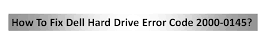 How To Troubleshoot Dell Hard Drive Error Code 2000-0145?