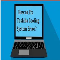 Guide to fix Toshiba Cooling System Error