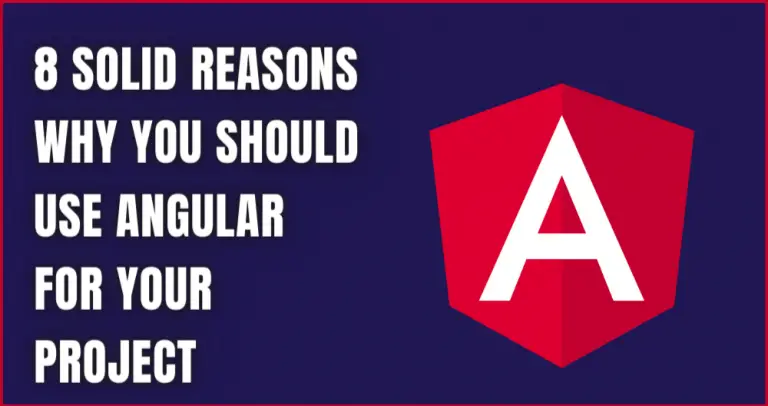 Top 8 Reasons Why you Should Use Angular