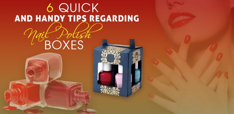 6 Quick and Handy tips Regarding Nail Polish Boxes