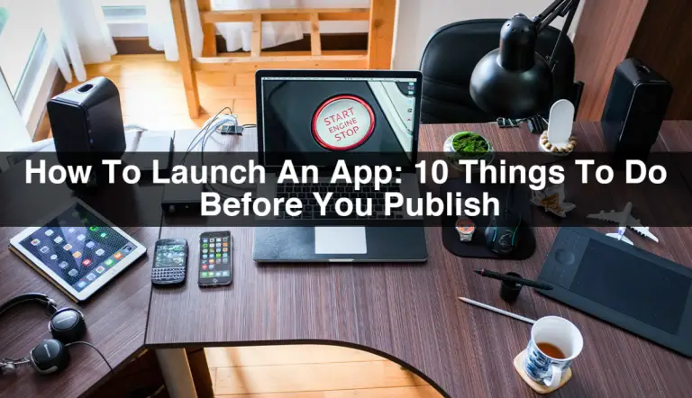 How To Launch An App: 10 Things To Do Before You Publish