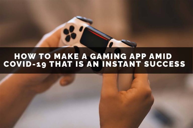 How to Make a Gaming App amid COVID-19 that is an Instant Success?