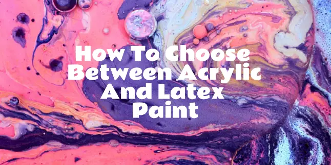 How To Choose Between Acrylic And Latex Paint