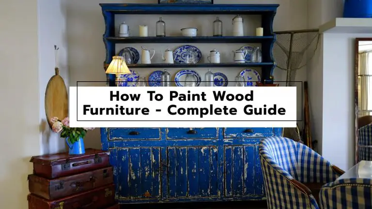 How To Paint Wood Furniture – Complete Guide