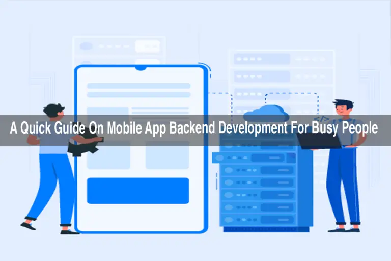 A Quick Guide On Mobile App Backend Development For Busy People