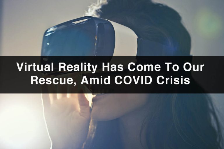 Virtual Reality Has Come To Our Rescue, Amid COVID Crisis