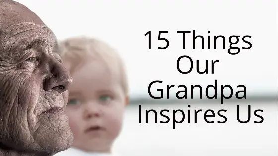 15 Things Our Grandpa Inspires Us