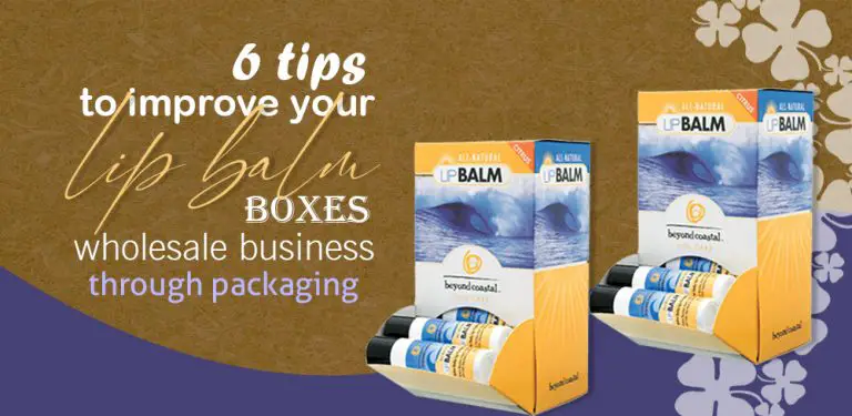 6 Tips to Improve your Lip Balm Boxes Wholesale Business through Packaging
