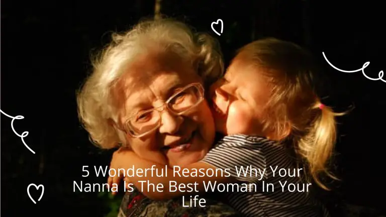 5 Wonderful Reasons Why Your Nanna Is The Best Woman In Your Life