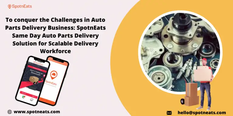 To Conquer the Challenges in Auto Parts Delivery Business: SpotnEats Same Day Auto Parts Delivery Solution for Scalable Delivery Workforce