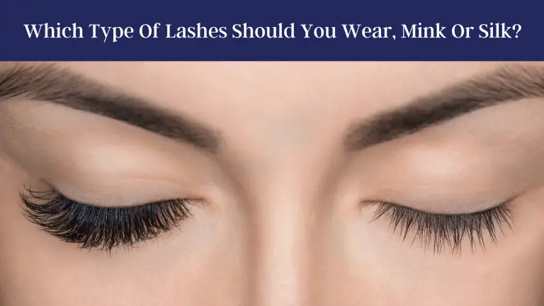 Which Type Of Lashes Should You Wear, Mink Or Silk?