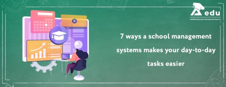 7 Ways a School Management Systems Makes Your Day-to-Day Tasks Easier