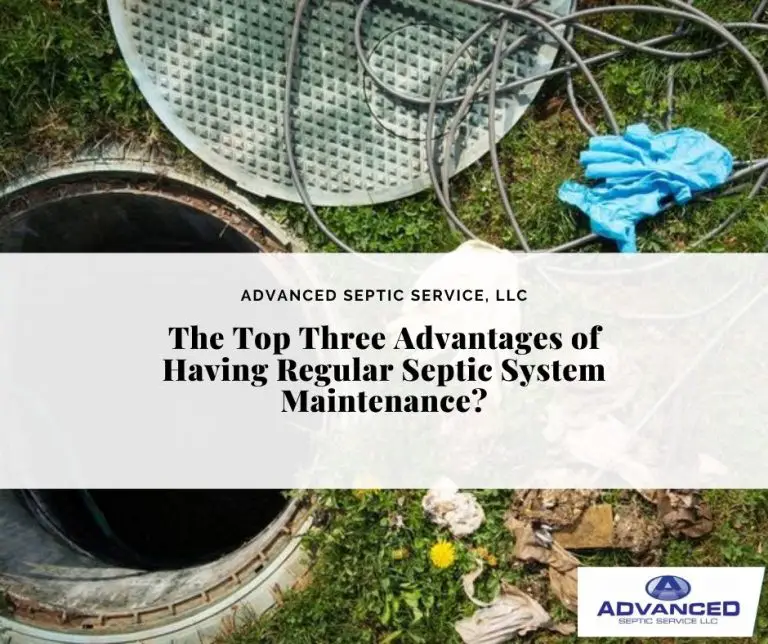 The Top Three Advantages of Having Regular Septic System Maintenance?