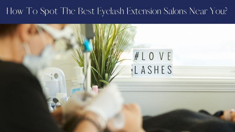 How To Spot The Best Eyelash Extension Salons Near You?