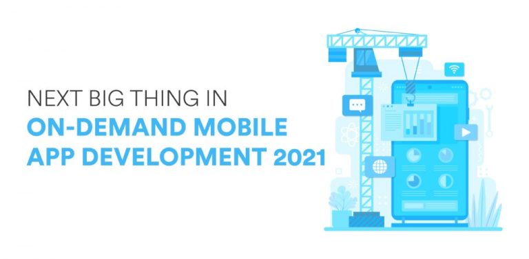 NEXT BIG THING IN ON-DEMAND MOBILE APP DEVELOPMENT 2021