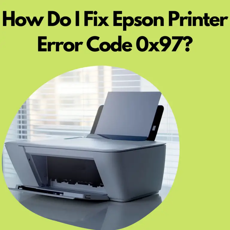 How Do I Fix Epson Printer Error Code 0x97?