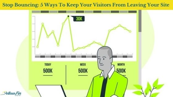 Stop Bouncing: 5 Ways To Keep Your Visitors From Leaving Your Site