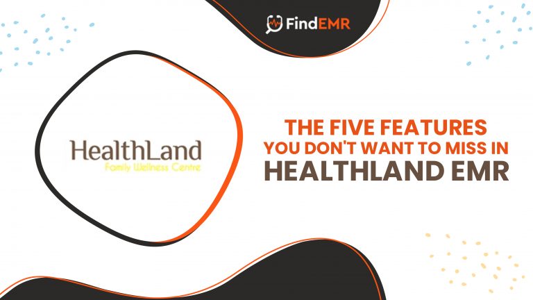 The Five Features You Don't Want To Miss In Healthland EMR