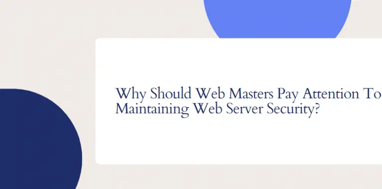 Why Should Web Masters Pay Attention To Maintaining Web Server Security?