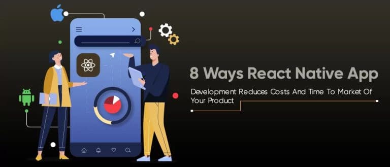 8 Ways React Native App Development Reduces Costs And Time To Market Of Your Product