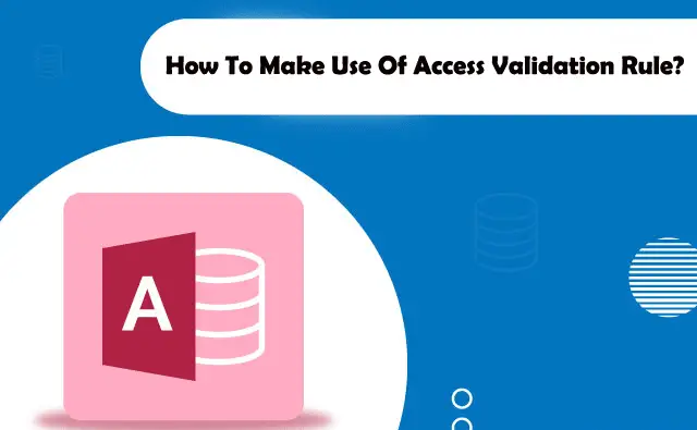 How To Make Use Of MS Access Validation Rule?