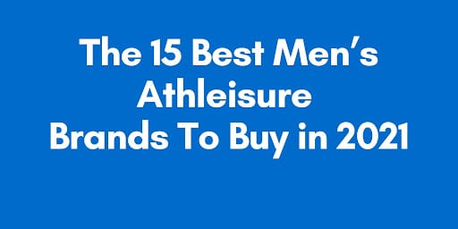 The 15 Best Men’s Athleisure Brands To Buy in 2021