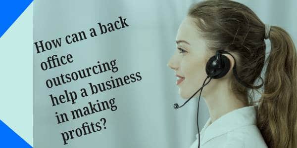 How can a back office outsourcing help a business in making profits?