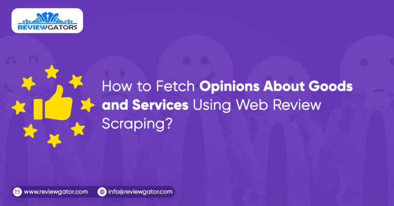 How To Fetch Opinions About Goods And Services Using Web Review Scraping?